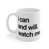 I Can And Will. Watch Me - - Mug 11oz