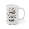 Let Your Faith Be Greater Than Your Fear - 11 Oz./ 15 Oz, Mug