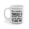 How You Love Yourself Is How You Teach Others To Love You - Mug 11oz