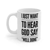 I Just Want To Hear God Say Well Done - Mug 11oz
