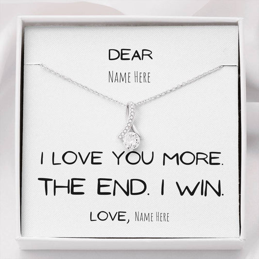 Gift for her, I love you more. The end. I win. Girlfriend Gift Anniversary Wife Gift, Birthday Gift, Mom, Mother, Daughter, Personalize, Custom name, White Gold