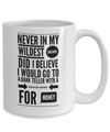 Never In My Wildest - mug, Coffee mug, funny mug, gift for her, gift for him, DISHWASHER SAFE, Letter Print mug, fun Message Mug