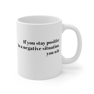 If You Stay Positive In A Negative Situation You Win  - Mug 11oz